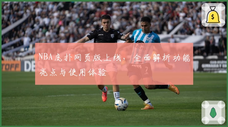NBA虎扑网页版上线，全面解析功能亮点与使用体验