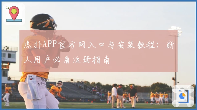 虎扑APP官方网入口与安装教程：新人用户必看注册指南